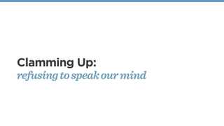 Clamming Up:
refusing to speak our mind
 