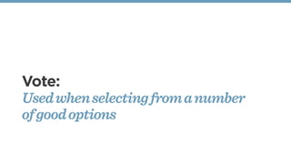 Vote:
Usedwhenselectingfromanumber
ofgoodoptions
 