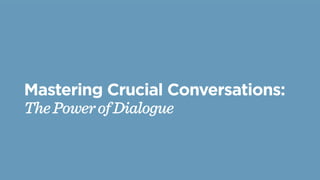 Mastering Crucial Conversations:
ThePowerofDialogue
 
