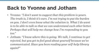 Back to Yvonne and Jotham
• Yvonne: “I don’t want to suggest that this problem is yours.
The truth is, I think it’s ours. ...