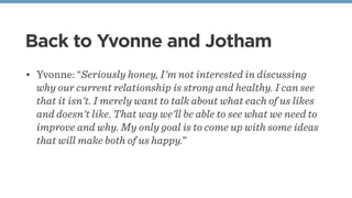 Back to Yvonne and Jotham
• Yvonne: “Seriously honey, I'm not interested in discussing
why our current relationship is str...