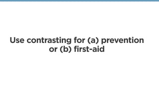 Use contrasting for (a) prevention
or (b) first-aid
 