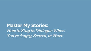 Master My Stories:
HowtoStayinDialogueWhen
You’reAngry,Scared,orHurt
 