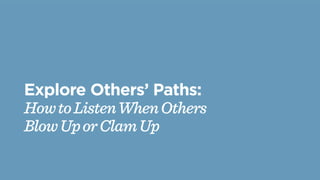 Explore Others’ Paths:
HowtoListenWhenOthers
BlowUporClamUp
 