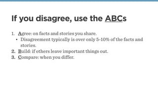 If you disagree, use the ABCs
1. Agree: on facts and stories you share.
• Disagreement typically is over only 5-10% of the...