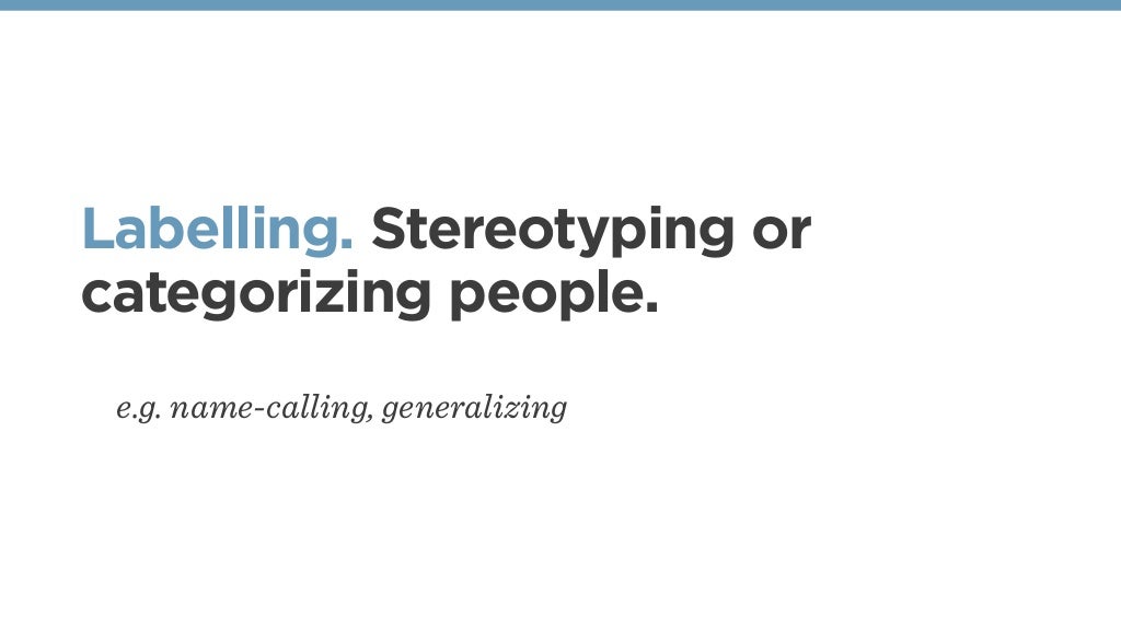 Labelling. Stereotyping or categorizing people.