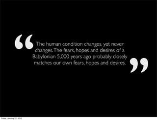 ‘‘
            ‘‘
                             The human condition changes, yet never
                            changes....