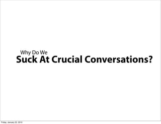 Why Do We
                Suck At Crucial Conversations?




Friday, January 22, 2010
 