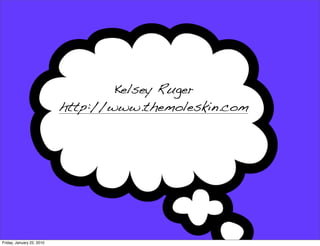 Kelsey Ruger
                           http://www.themoleskin.com




Friday, January 22, 2010
 
