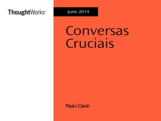 Conversas
Cruciais
Paulo Caroli
June 2014
 