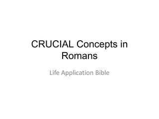 CRUCIAL Concepts in
Romans
Life Application Bible
 
