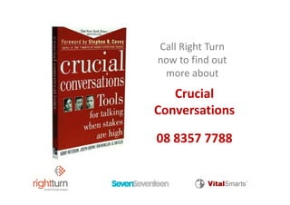 Call Right Turn 
now to find out 
        f d
 more about
   Crucial 
Conversations

08 8357 7788
 