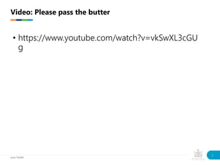 • https://www.youtube.com/watch?v=vkSwXL3cGU
g
Video: Please pass the butter
your footer
2
 