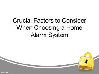 Crucial Factors to Consider
 When Choosing a Home
      Alarm System
 