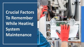 Crucial Factors
To Remember
While Heating
System
Maintenance
1
 