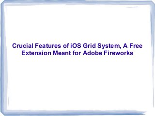 Crucial Features of iOS Grid System, A Free 
Extension Meant for Adobe Fireworks 
 
