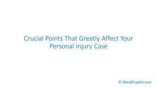 Crucial Points That Greatly Affect Your
Personal Injury Case
© WordChapter.com
 