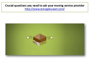 Crucial questions you need to ask your moving service provider
http://www.storagekuwait.com/

 
