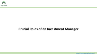 Crucial Roles of an Investment Manager
https://www.dovetailindia.com/
 