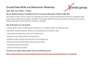 Crucial Sales Skills and Behaviours Workshop
Date: 24th July 9:30am - 5:30pm
Venue: Babble Studios,1a Stratford Court, Cranmore Boulevard, Solihull, B90 4QT. 
This workshop is ideal for anyone in sales, from individuals new to sales, including new graduate team members, to experienced sales
people looking to refresh their consultative selling skills. The workshop will deliver fundamental practices and behaviours from which all
delegates, regardless of current skill level or experience, can benefit.
Key Outcomes you can expect:	

• Achieve optimum success in sales through the application of an intelligent and fully consultative approach
• Benefit from increased confidence, motivation and understanding of the prospect or client
• Communicate confidently, both on the phone and face-to-face	

• Add value to every call and develop a winning structure
• Enable the models, techniques and behaviours to do the selling for you
• Build strong and trusting relationships with prospects and clients
• Successfully handle sales resistance
• Close more sales than ever before
To book your place today please follow the following link:
https://www.eventbrite.co.uk/e/crucial-sales-skills-and-behaviours-workshop-tickets-11914030185
 