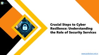 Crucial Steps to Cyber
Resilience: Understanding
the Role of Security Services
www.pcdoctors.net.in
 