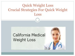 Quick Weight Loss
Crucial Strategies For Quick Weight
Loss
 