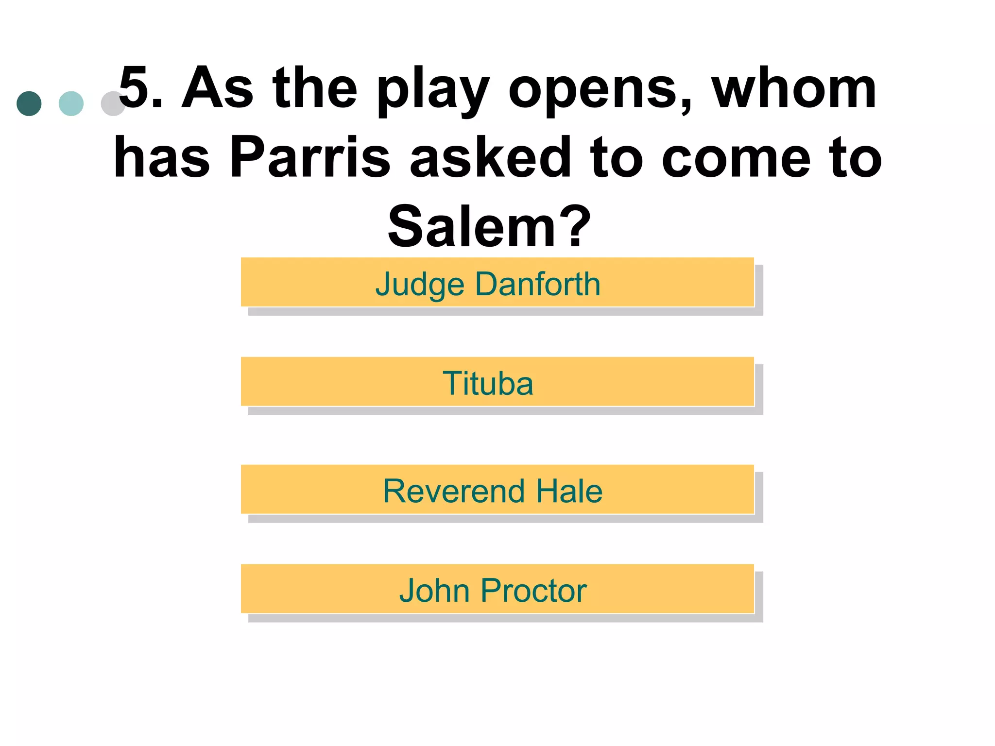 5. As the play opens, whom has Parris asked to come to Salem?   Judge Danforth   Reverend Hale  Tituba   John Proctor  