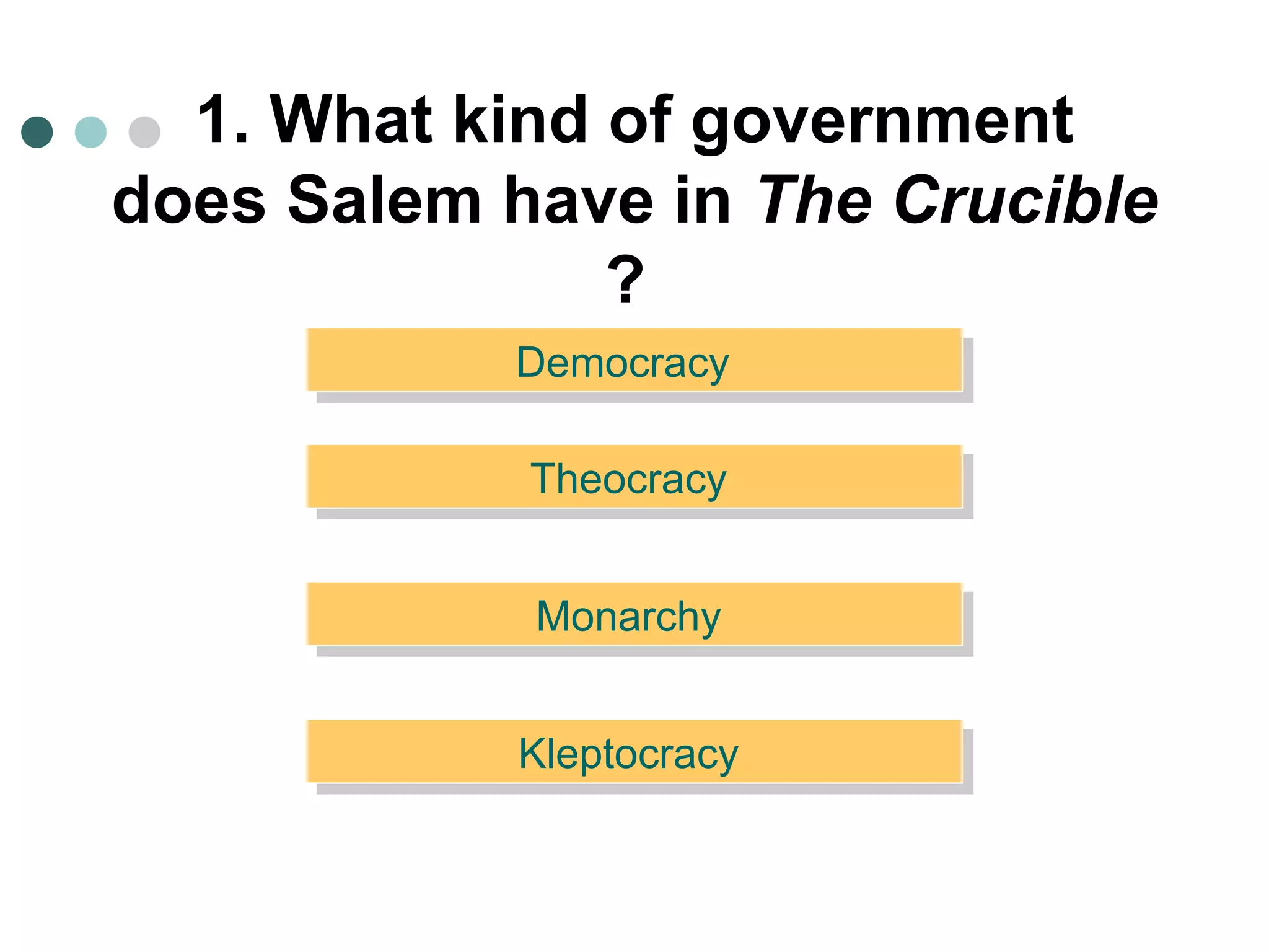 1. What kind of government does Salem have in  The Crucible  ?   Democracy   Theocracy  Monarchy  Kleptocracy   