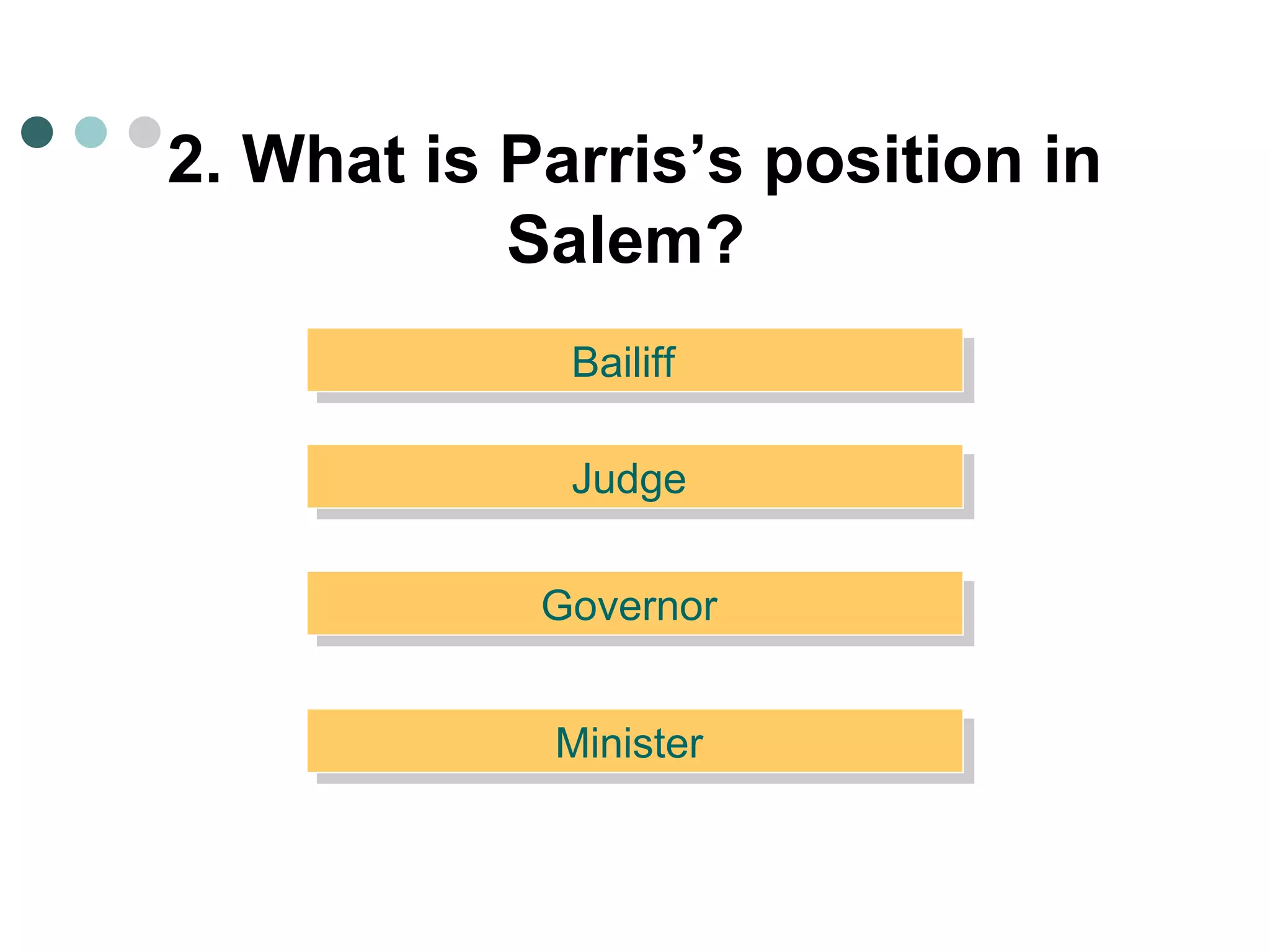 2. What is Parris’s position in Salem?   Bailiff   Minister  Governor  Judge  
