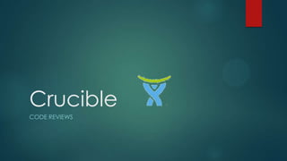 Crucible
CODE REVIEWS

 
