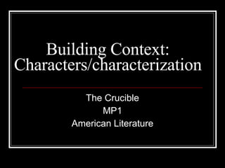 Building Context: Characters/characterization The Crucible MP1 American Literature 
