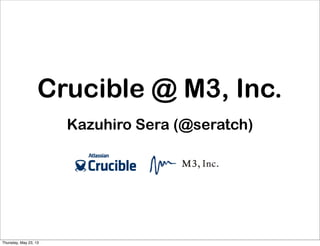 Crucible @ M3, Inc.
Kazuhiro Sera (@seratch)
Thursday, May 23, 13
 