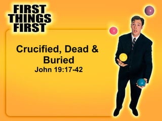 Crucified, Dead &  Buried John 19:17-42 