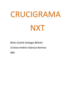 CRUCIGRAMA
NXT
Brian Camilo Vanegas Beltrán
Cristian Andrés Valencia Ramírez
904
 