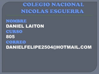 NOMBRE
DANIEL LAITON
CURSO
805
CORREO
DANIELFELIPE2504@HOTMAIL.COM
 