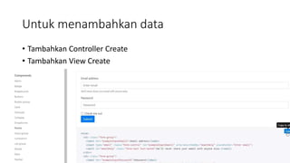 Untuk menambahkan data
• Tambahkan Controller Create
• Tambahkan View Create
 