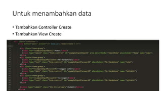 Untuk menambahkan data
• Tambahkan Controller Create
• Tambahkan View Create
 