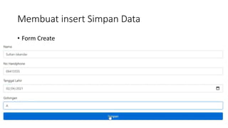 Membuat insert Simpan Data
• Form Create
 