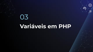 Variáveis em PHP
03
 