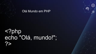 Olá Mundo em PHP
<?php
echo "Olá, mundo!";
?>
 
