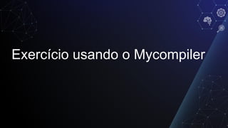 Exercício usando o Mycompiler
 