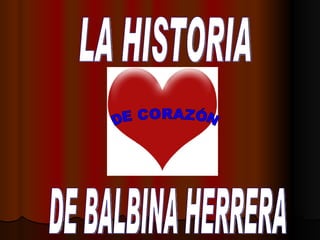 DE CORAZÓN  LA HISTORIA  DE BALBINA HERRERA 