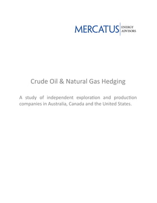 Crude Oil & Natural Gas Hedging
A study of independent exploration and production
companies in Australia, Canada and the United States.
 