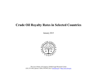 Crude Oil Royalty Rates in Selected Countries
January 2015
The Law Library of Congress, Global Legal Research Center
(202) 707-6462 (phone) • (866) 550-0442 (fax) • law@loc.gov • http://www.law.gov
 