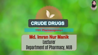 Lecturer
Departmentof Pharmacy,NUB
1103: Pharmacognosy-I
 