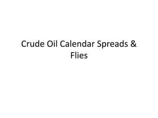Crude Oil Calendar Spreads &
            Flies
 