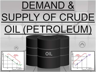DEMAND &
SUPPLY OF CRUDE
OIL (PETROLEUM)
 