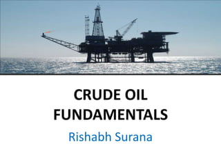 CRUDE OIL
FUNDAMENTALS
Rishabh Surana
 