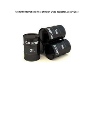 Crude Oil International Price of Indian Crude Basket for January 2014

Source:
http://pib.nic.in/newsite/erelease.aspx

 