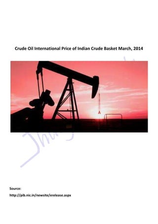 Crude Oil International Price of Indian Crude Basket March, 2014
Source:
http://pib.nic.in/newsite/erelease.aspx
 